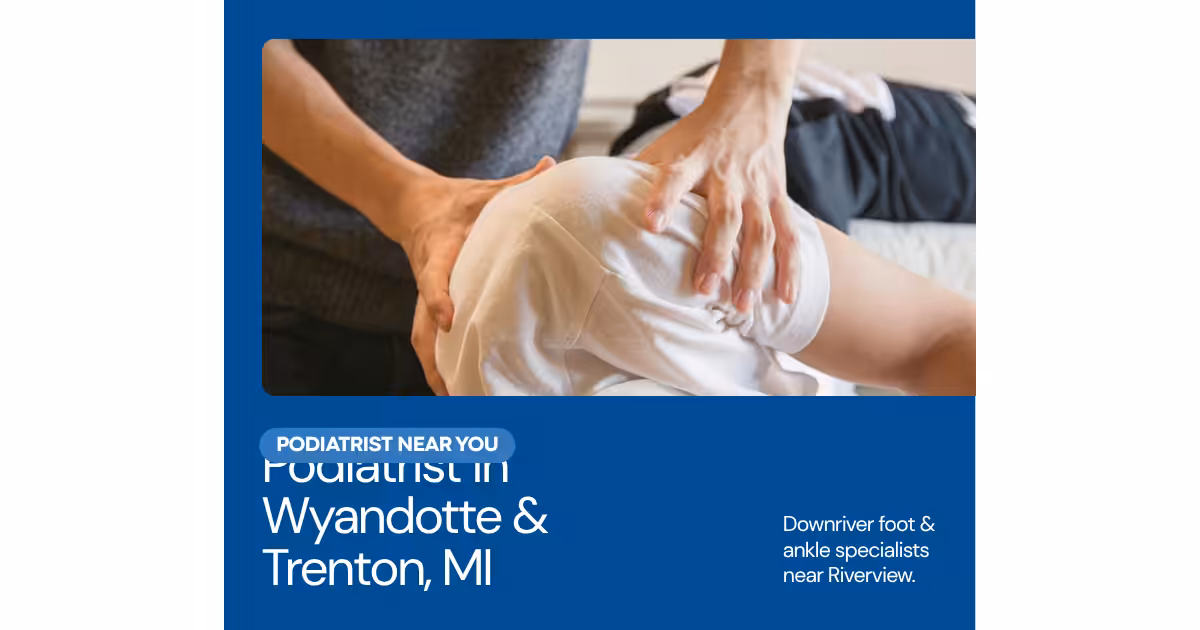 Podiatrist examining patient foot Wyandotte Trenton Riverview Michigan